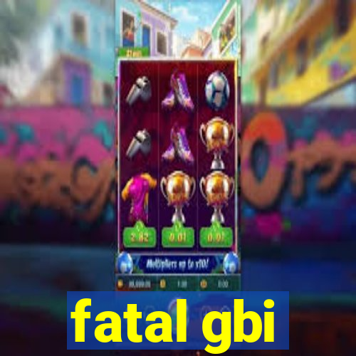 fatal gbi